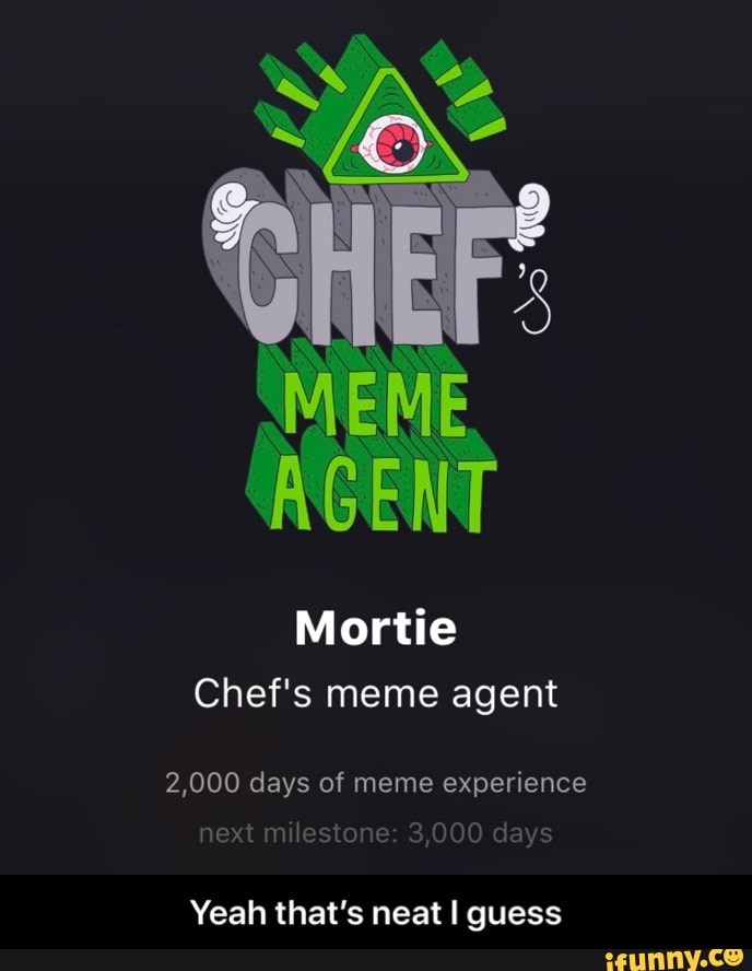 IN
ALIN
ME
Mortie
Chef's meme agent
2,000 days of meme experience
next milestone: 3,000 days
Yeah that's neat I guess - Yeah that’s neat I guess