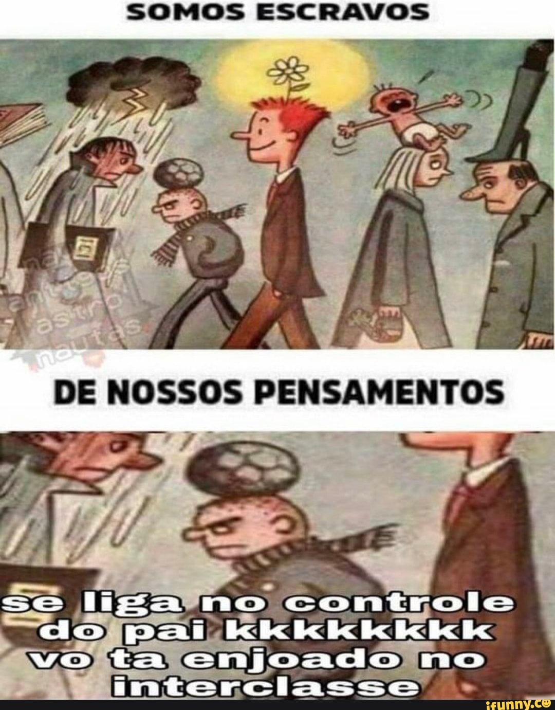 SOMOS ESCRAVOS
trole
DEINOSSOSIPENSAMENHTOS
pai
vo ta no
interciasse