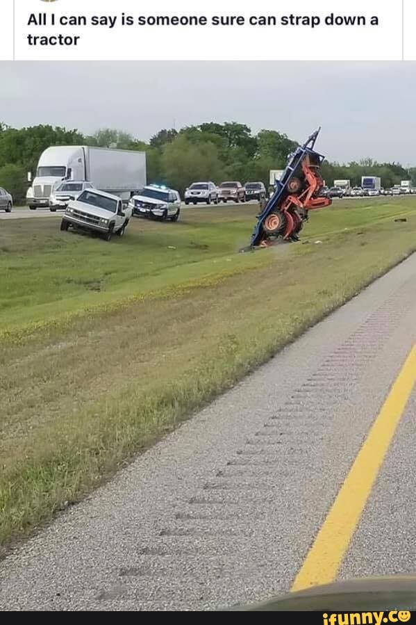 AllI can say is someone sure can strap down a
tractor