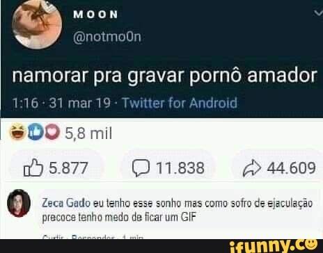 ficar um GIF
Zeca Gado eu tenho esse sonho mas como sofro de ejaculação
o medo de