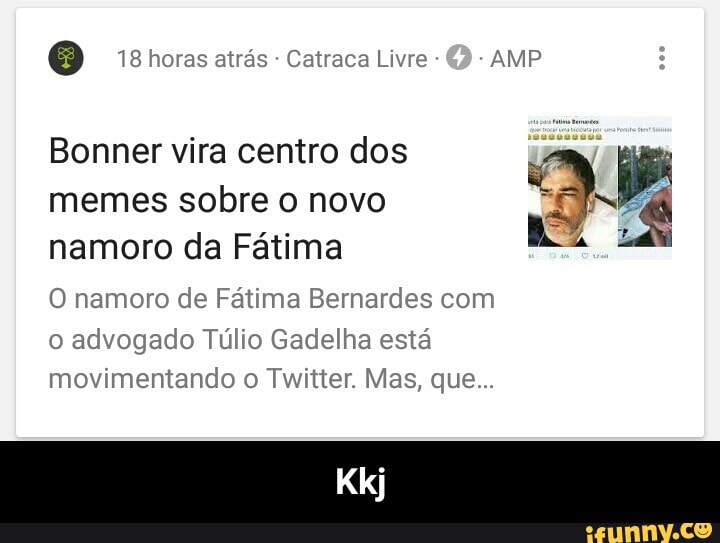 O 18 horas atrás Catraca Livre AMP
Bonner vira centro dos
memes sobre o novo
namoro da Fátima
O namoro de Fátima Bernardes com
o advogado Túlio Gadelha está
movimentando o Twitter. Mas, que... - Kkj