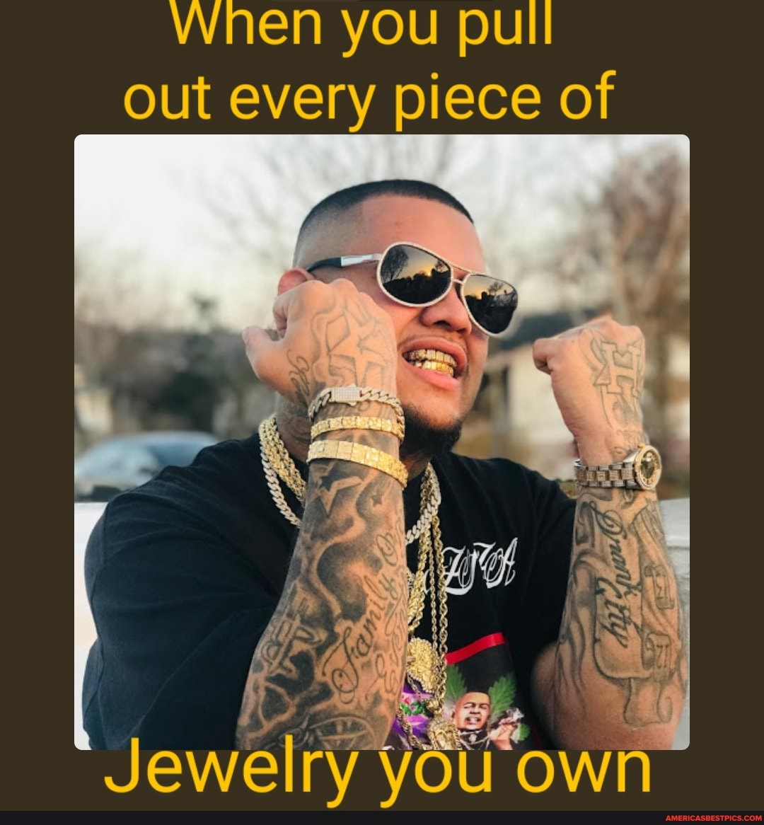 When you pull out every piece of
Jewelry