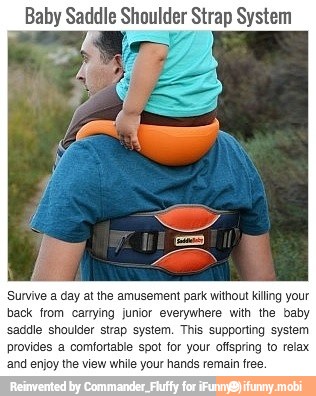 Baby Saddle Shoulder Strap System
a day at the amusement park without killing your
19 junior everywhere with the baby
trap system. This supporting system
provides a comfortable spot for your offspring to rela
'and enjoy the view while your hands remain free.