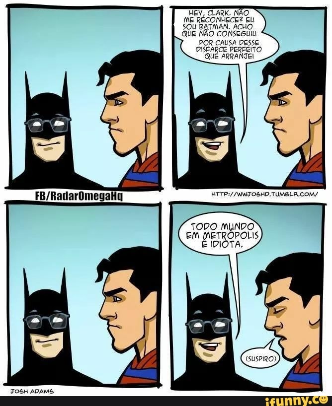 HEY, CLARK. NÃO
ME RECONHECE? EU
SOU BATMAN. ACHO
QUE NÃO CONSEGUIU
POR CAUSA DESSE
PISFARCE PERFEITO
QUE ARRANJEI
TODO MUNDO
EM METRÓPOLIS
