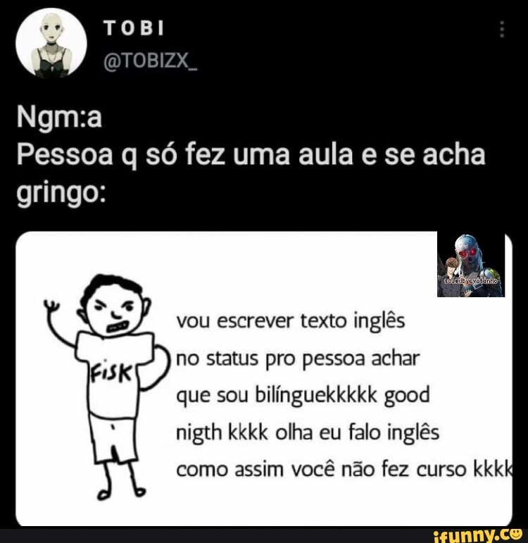 Pessoa q só fez uma aula e se acha gringo:
vou escrever texto inglês
no status pro pessoa achar que sou bilinguekkkkk good migth kkkk olha eu falo inglês
como assim você não fez curso kkkK