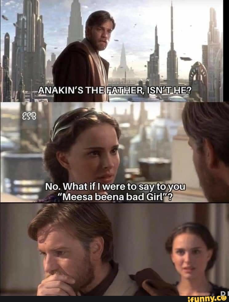 INS THE GARHER, ISN'THE?
No. What if were to say io you
"Meesa beena bad Girl'?