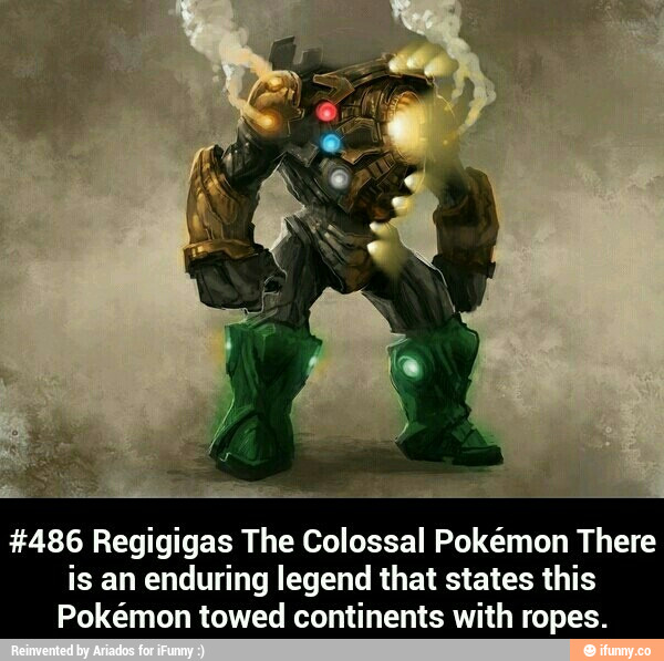 #486 Regigigas The Colossal Pokémon There is an enduring legend that states this Pokémon towed ...