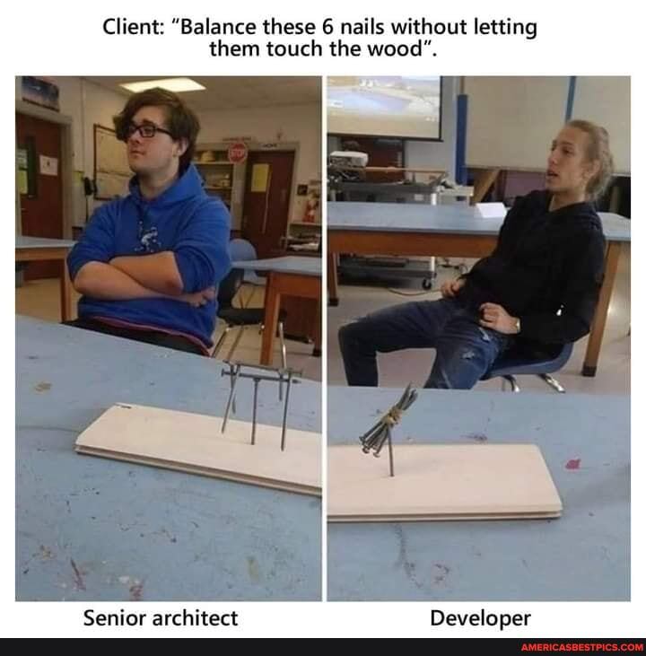 Client: "Balance these 6 nails without letting them touch the wood".