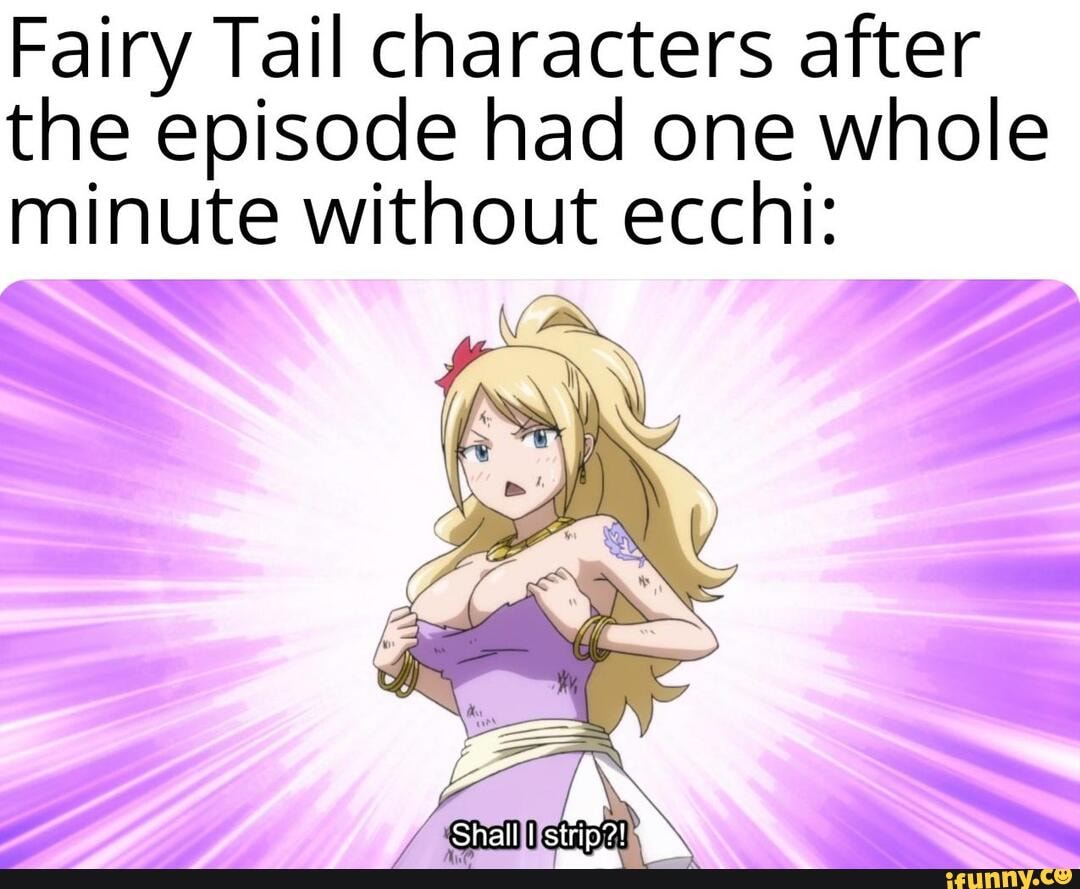 Fairy Tail characters after the episode had one whole minute without ecchi:  - iFunny