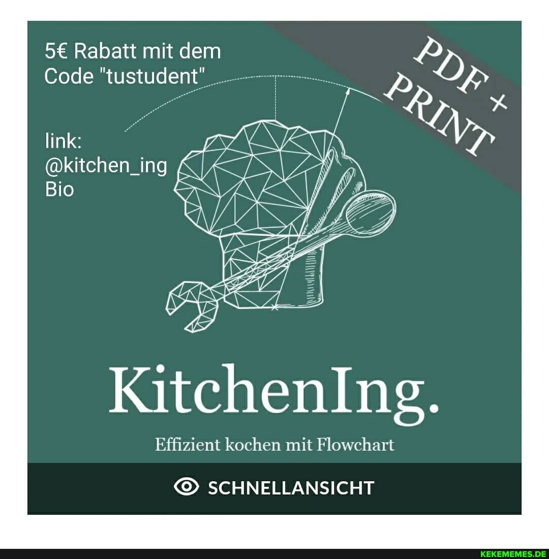 Rabatt mit dem
Code "tustudent"
link:
@kitchen_ing
Bio
KitchenIng.
Effizient kochen mit Flowchart
SCHNELLANSICHT
