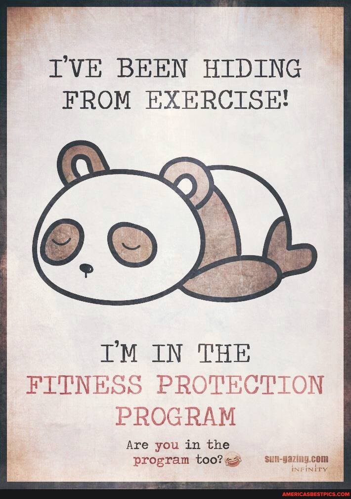 I'VE BEEN HIDING FROM EXERCISE!
I'M IN THE FITNESS PROTECTION PROGRAM
Are you in the program inpin