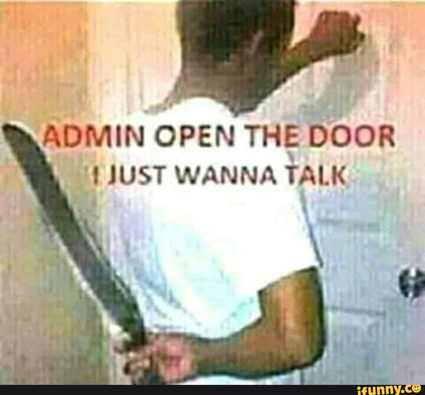 ADMIN OPEN THE DOOR JUST WANNA TALK