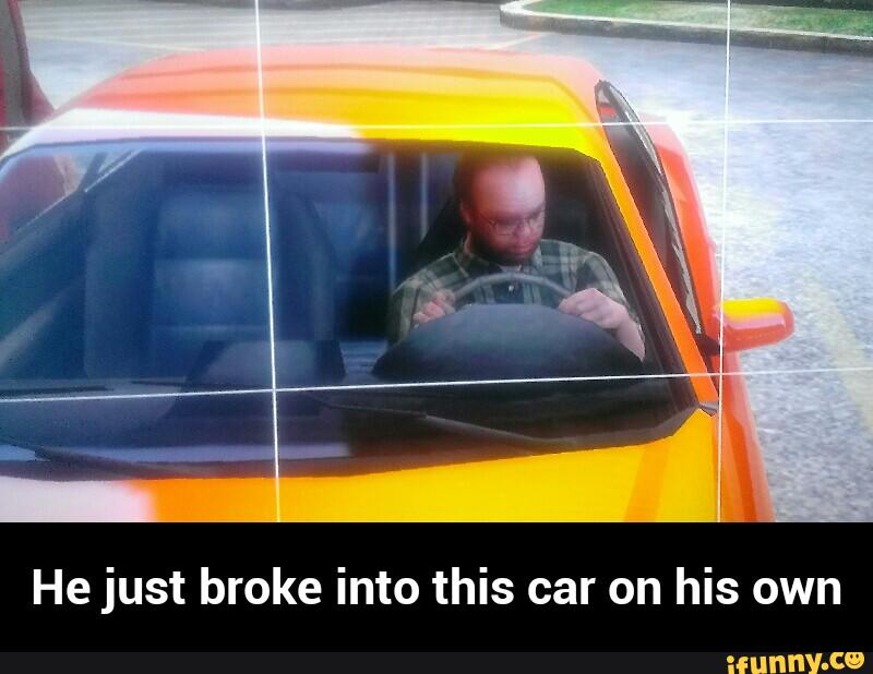 He just broke into this car on his own - He just broke into this car on his own