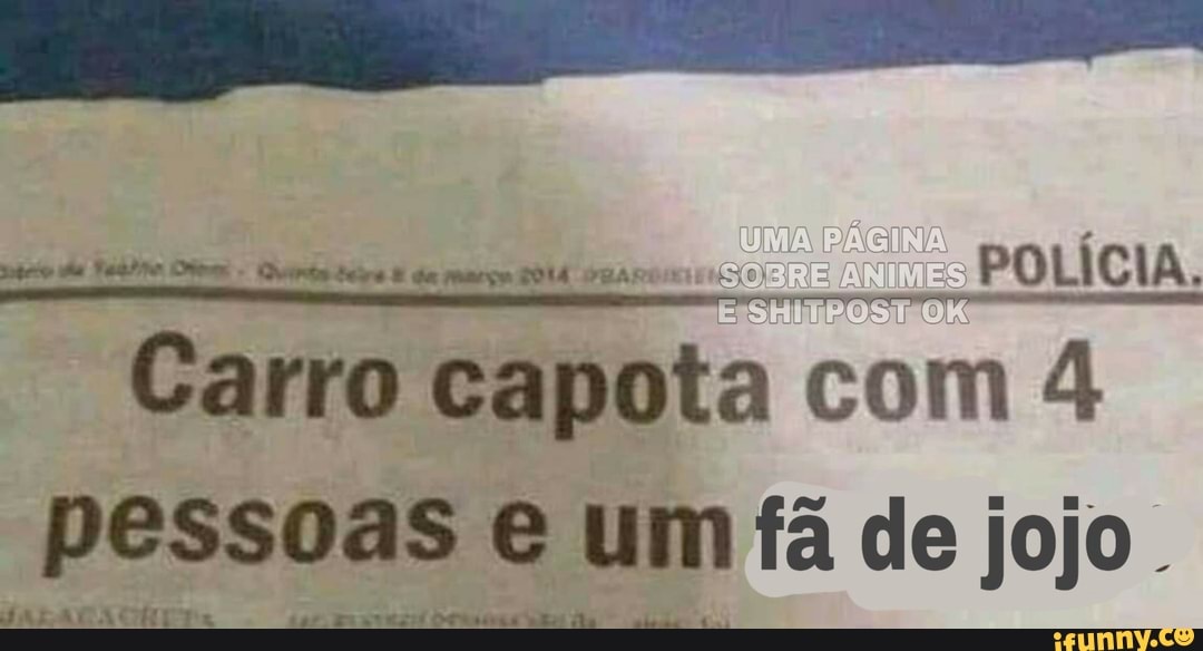 Ovinte tee E da meça OIA BARON
POLICIA.
Carro capota com 4
pessoas © um fa de jojo.