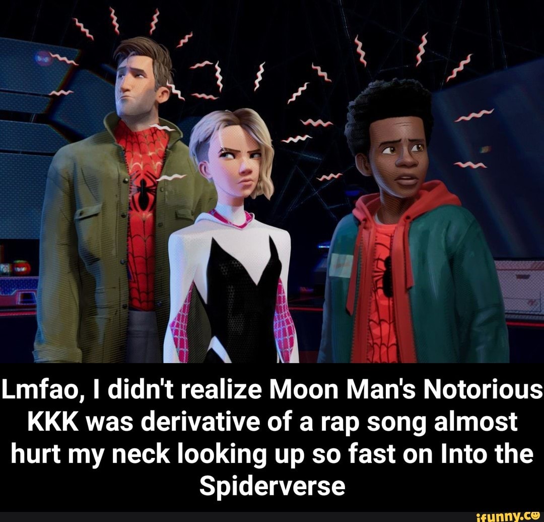 Meao I Didn T Realize Moon Man S Notorious Kkk Was Derivative Of A Rap Song Almost Hurt My Neck Looking Up So Fast On Into The Spiderverse Lmfao I Didn T Realize Moon - moonman notorious kkk roblox id 2019