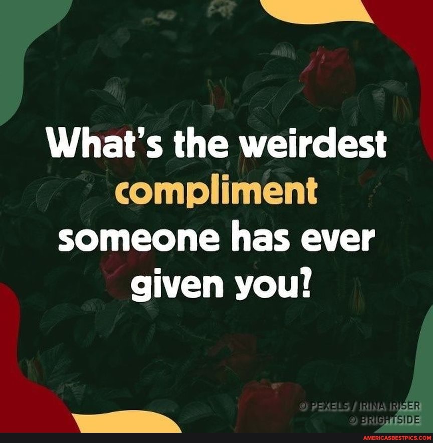 What's the weirdest compliment someone has ever given you!
PEELS