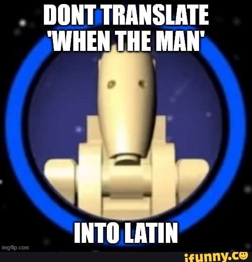 DONT TRANSLATE
'WHEN THE MAN;
INTO LATIN