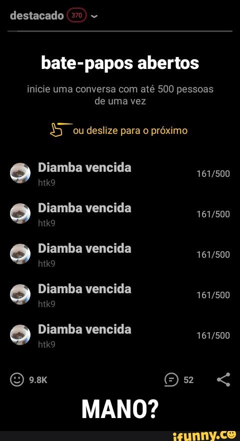 destacado -
bate-papos abertos
inicie uma conversa com até 500 pessoas
de uma vez
ou deslize para próximo
Diamba vencida
Diamba vencida
Diamba vencida
Diamba vencida
Diamba vencida
52
MANO?