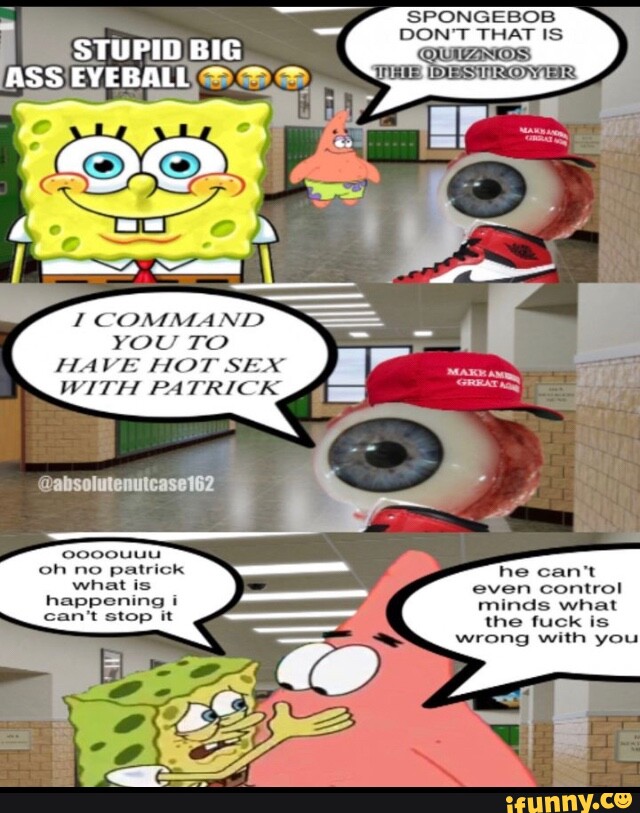 SPONGEBOB (STUPID BIG_ DON'T THAT IS COMMAND YOU TO AVE HOLT SEN