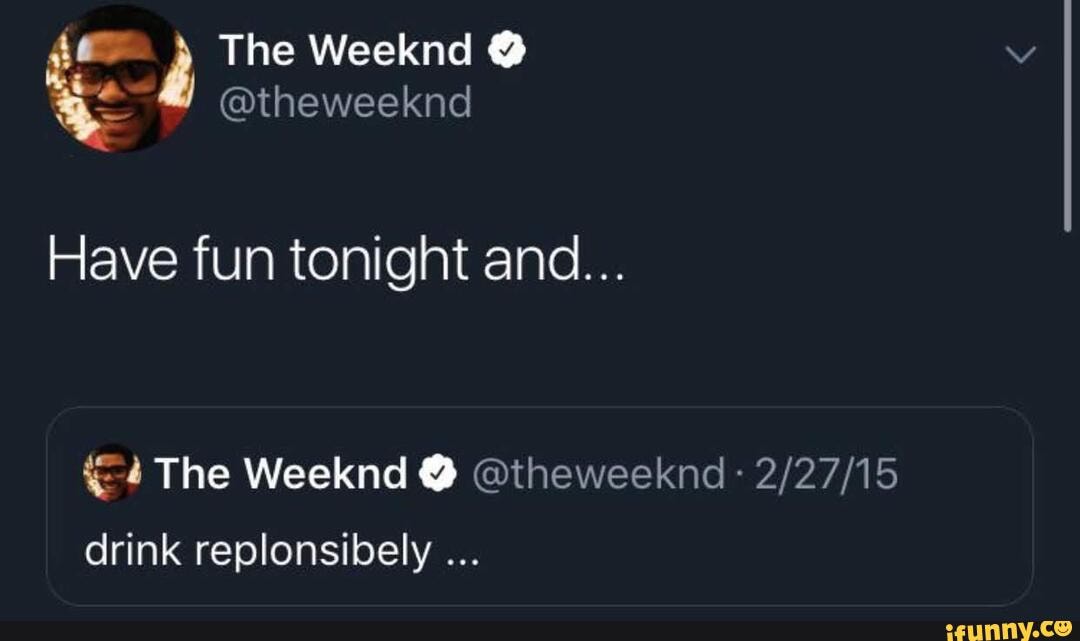 #meme_dump #memes #meme - ge The Weeknd @theweeknd Have fun tonight and ...