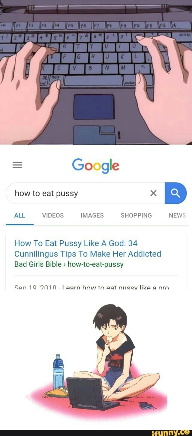 How to eat pussy X B How To Eat Pussy Like A God: 34 Cunnilingus Tips To  Make Her Addicted Bad Girls Bible > how-to-eat-pussy - iFunny