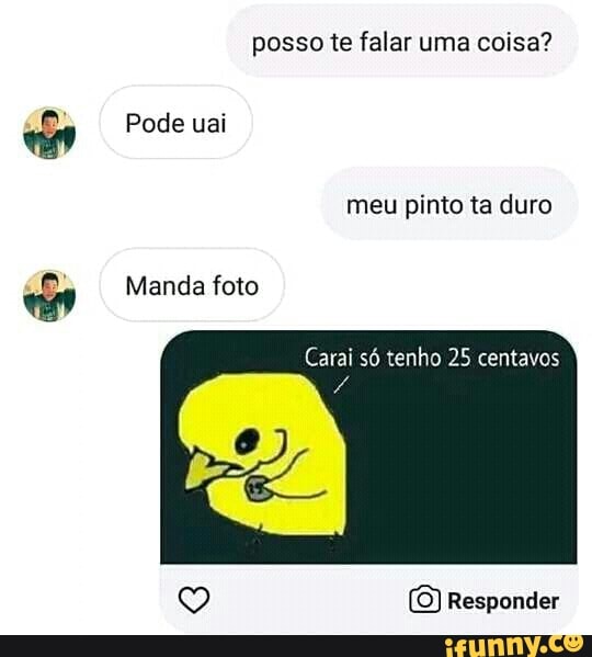 posso te falar uma coisa?
Carai só tenho 25 centavos