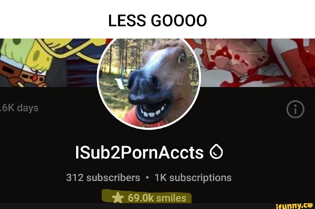 LESS GOOOO days ISub2PornAccts 312 subscribers subscriptions 69.0k ...