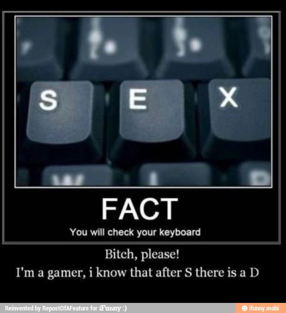 Bitch, please!
I'm a gamer, i know that after S there is a D