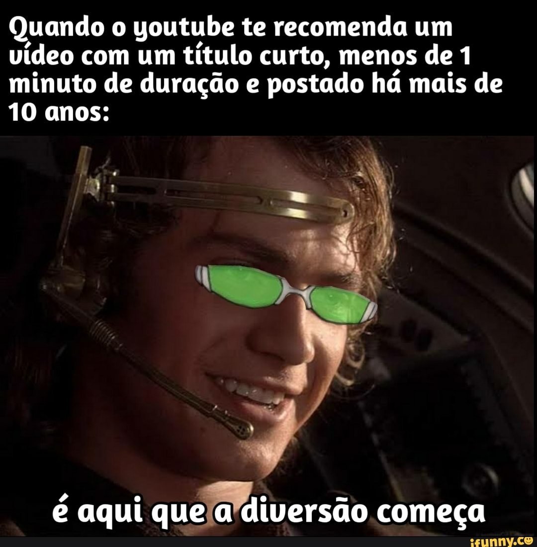 Quando o youtube te recomenda um vídeo com um título curto, menos de 1 minuto de duração e postado há mais de
10 anos:
é aqui que a diversão começa