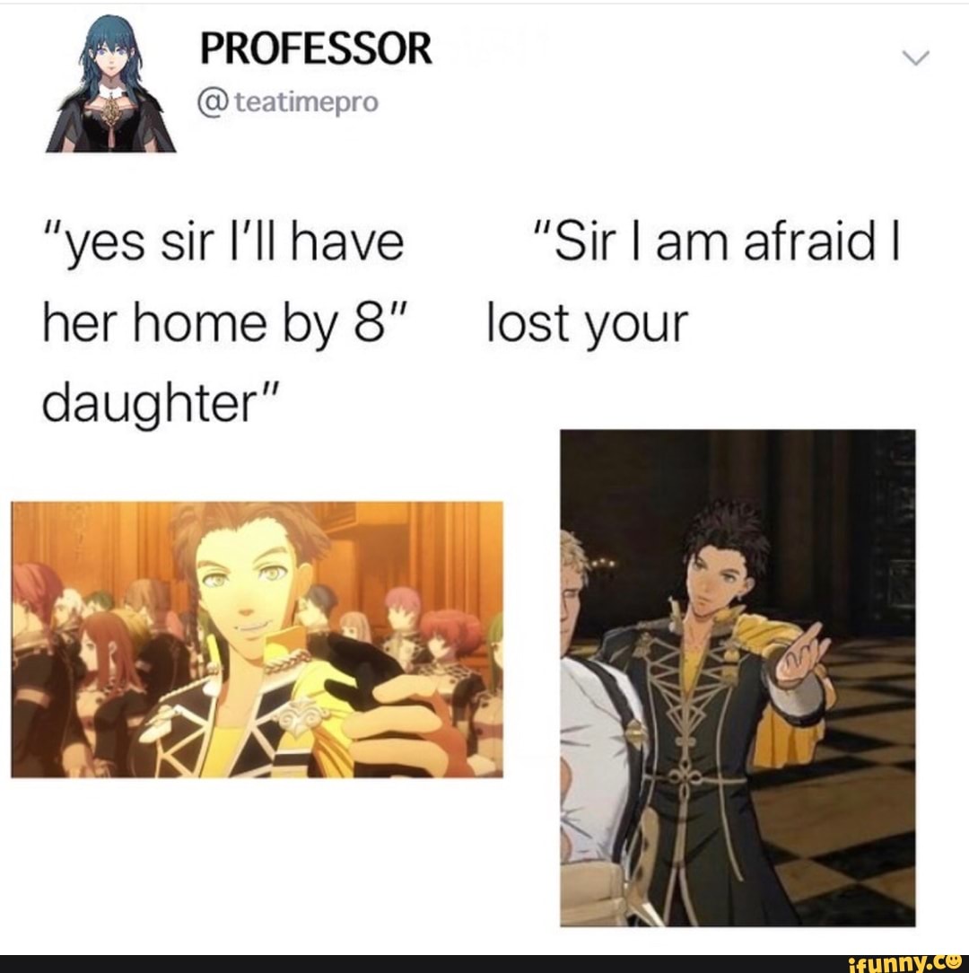 “yes sir I’ll have ”Sir I am afraid I her home by 8” lost your daughter