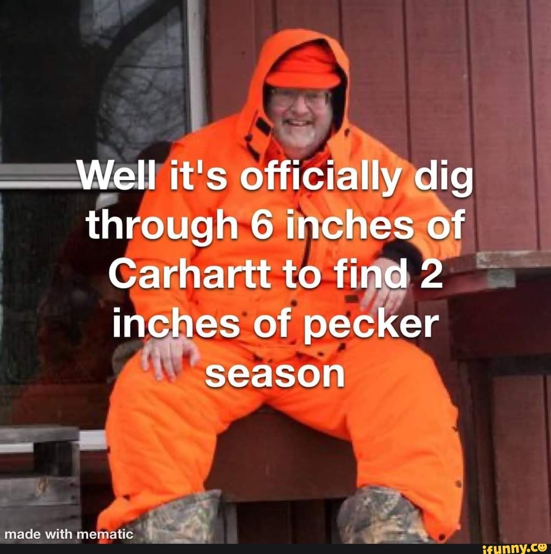 Well its officially dig through 6 inches of Carhartt to find 2 inches 