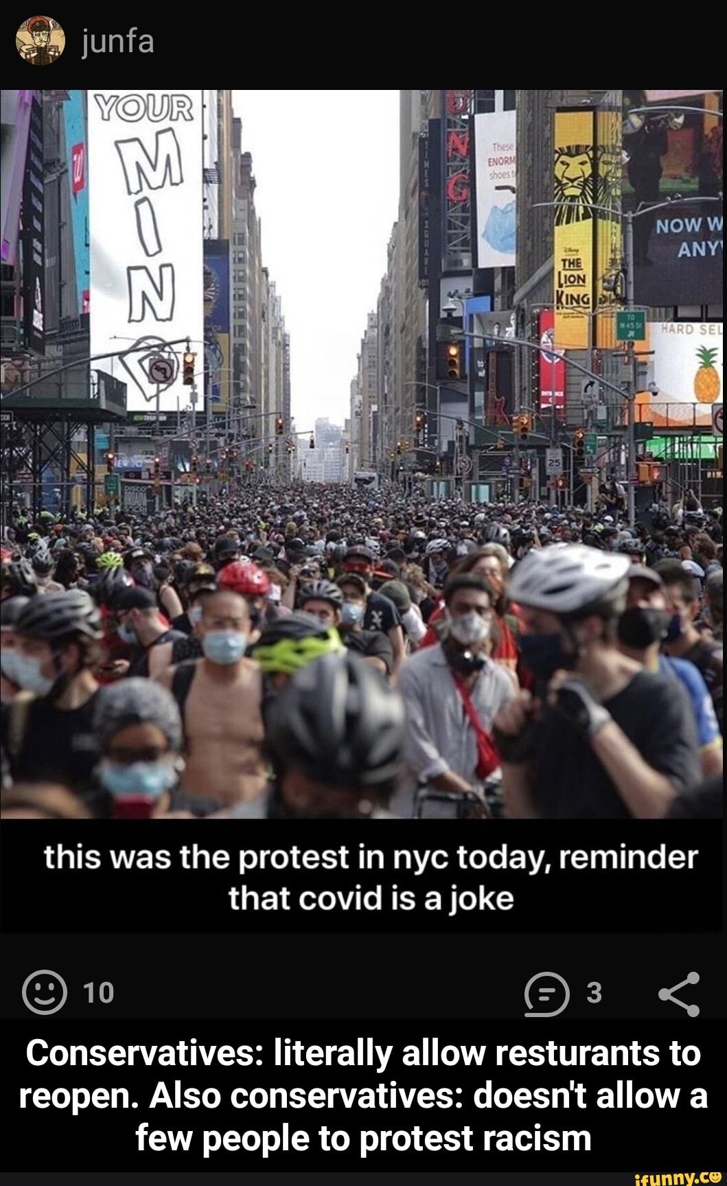 E
this was the protest in nyc today, reminder
that covid is a joke
Conservatives: literally allow resturants to
reopen. Also conservatives: doesn't allow a
few people to protest racism - Conservatives: literally allow resturants to reopen. Also conservatives: doesn't allow a few people to protest racism