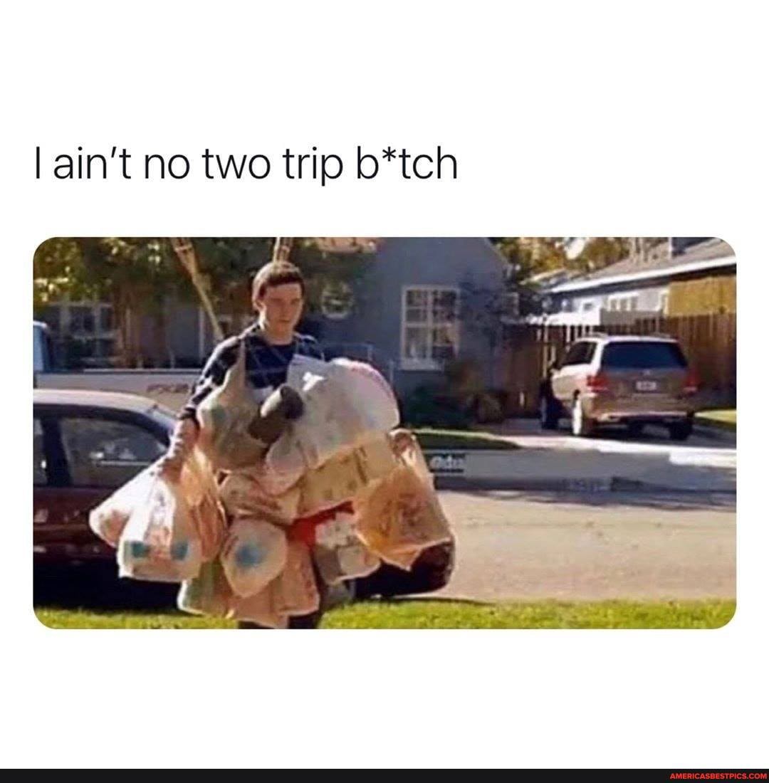 ain't no two trip b*tch