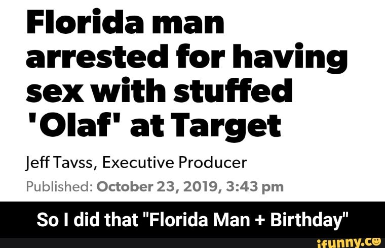 Florida Man Arrested For Having Sex With Stuffed Olaf At Target Jeff Tavss Executive Producer 