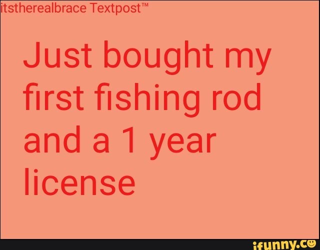 itstherealbrace
Just bought my first fishing rod and year license