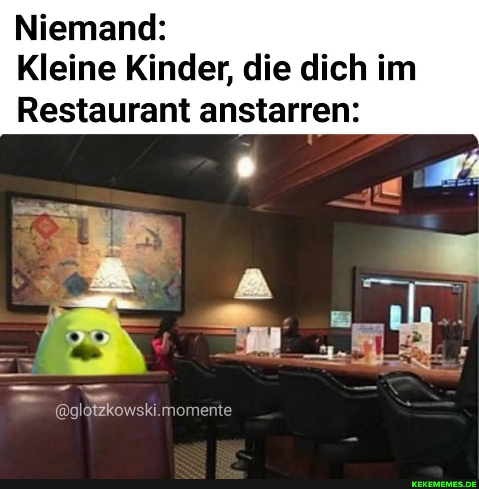 Niemand:
Kleine Kinder, die dich im
Restaurant anstarren:
@glötzkowski.momente