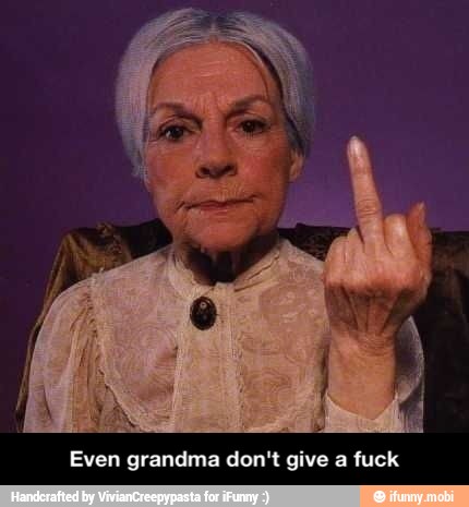 Even grandma don't give a fuck - Even grandma don't give a fuck