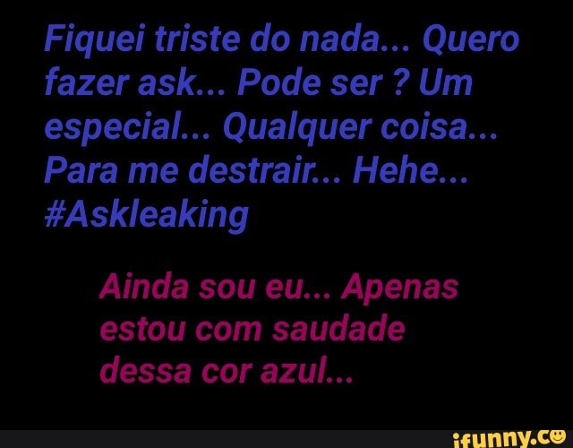 Ainda sou eu... Apenas
estou com saudade
dessa cor azul...