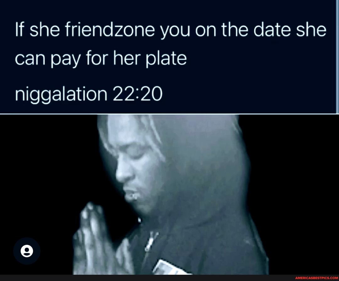 If she friencdizone you on the date she can pay for her plate
niggalation