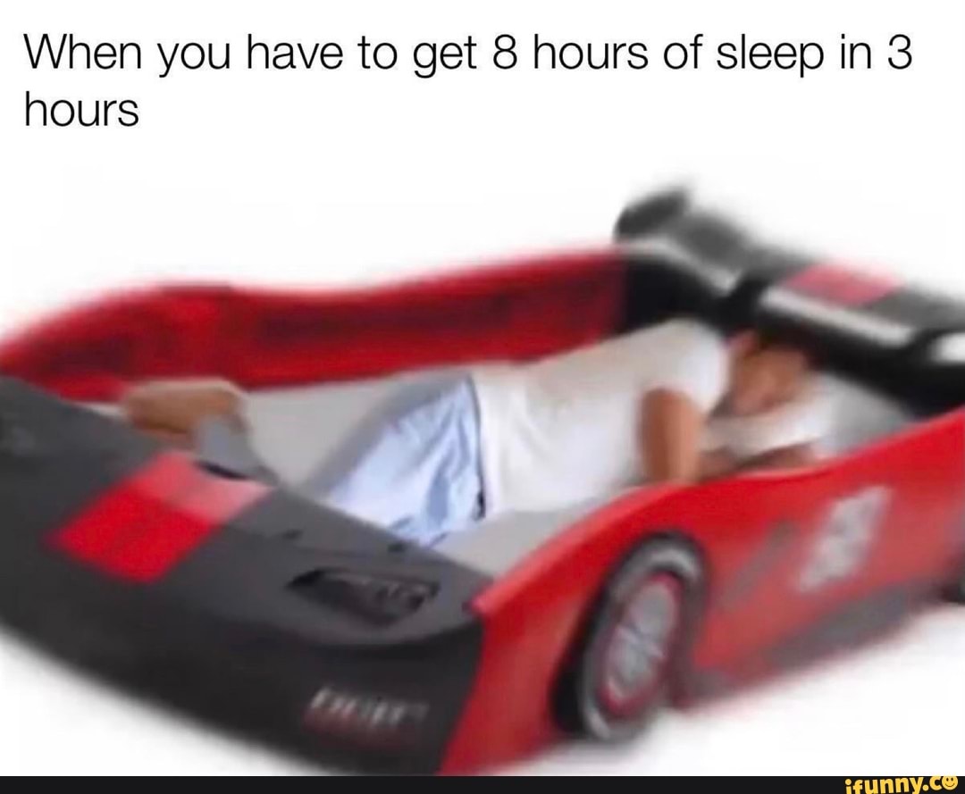 When you have to get 8 hours of sleep in 3 hours