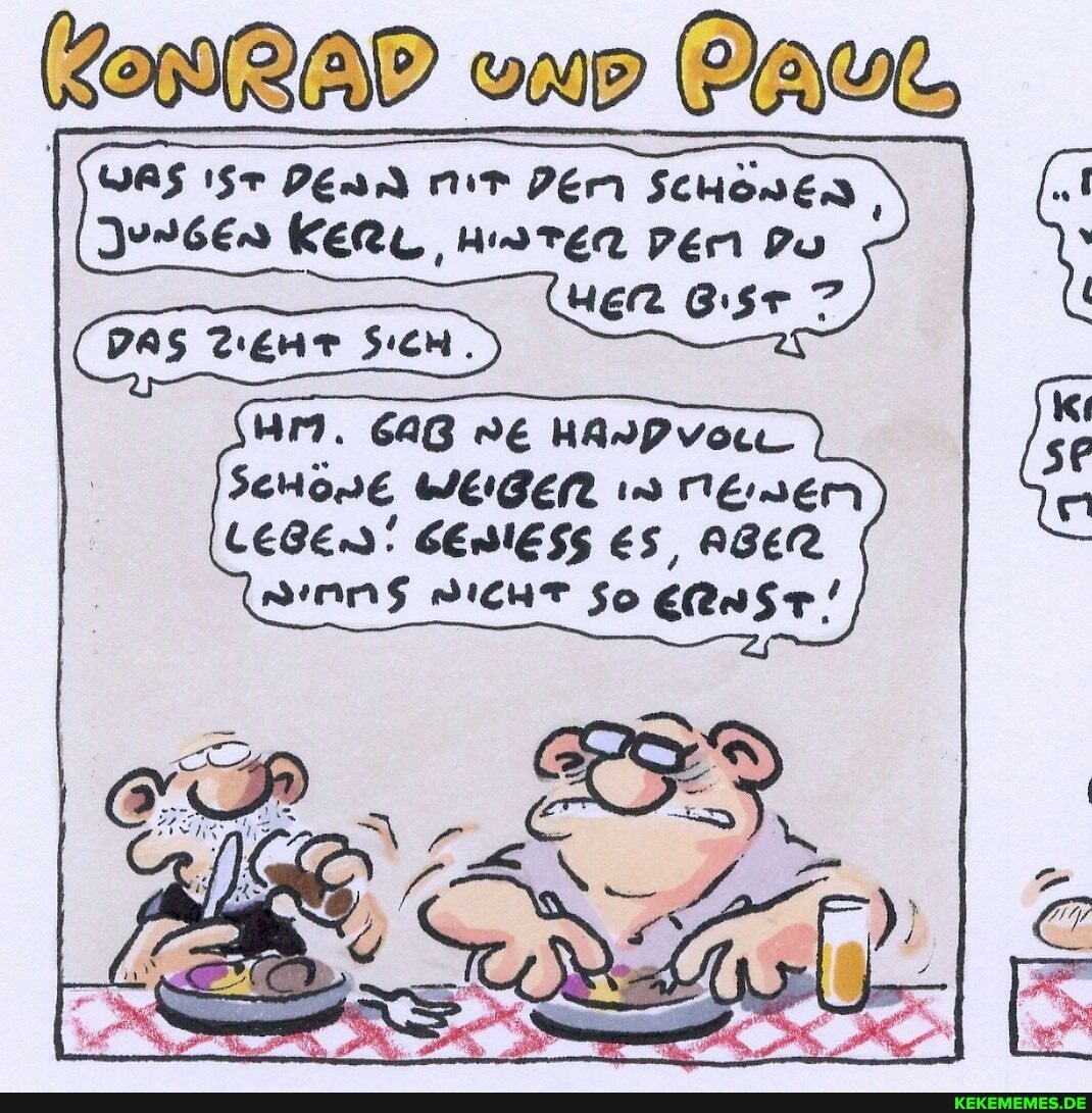 KRAD von
WAS Penn mir em ScHönen,
Junsen KERL HwTEn Pen Du
Her GiSr 7
ScHönE WEIZEN MESEM
LEBEN! GEDIESS ES, ABER
DICHT So