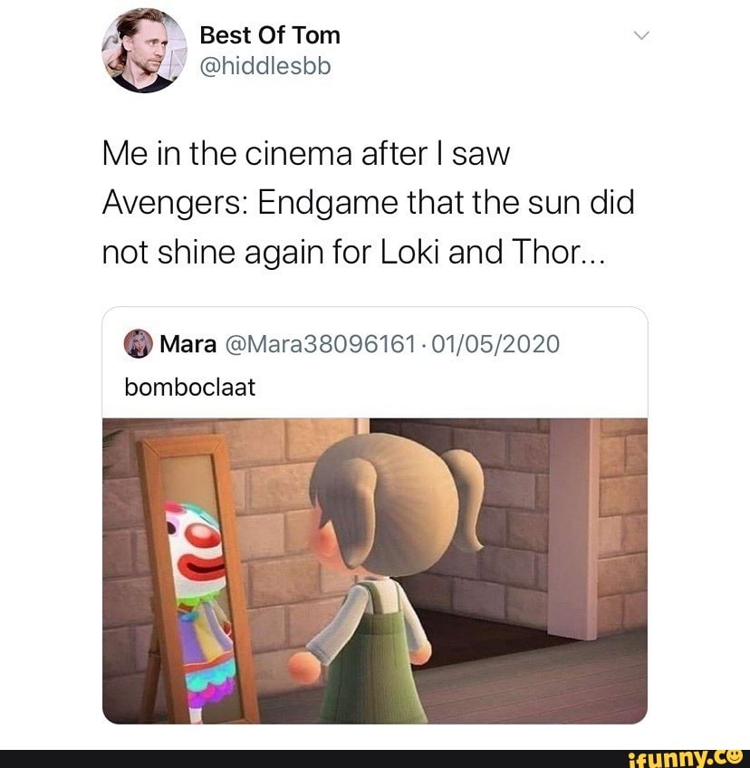 Me in the cinema after I saw
Avengers: Endgame that the sun did
not shine again for Loki and Thor...
O Mara @Mara38096161 01/05/2020
bomboclaat