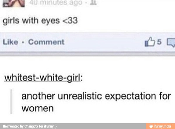 girls with eyes <33
Comment 5G
another unrealistic expectation for
women