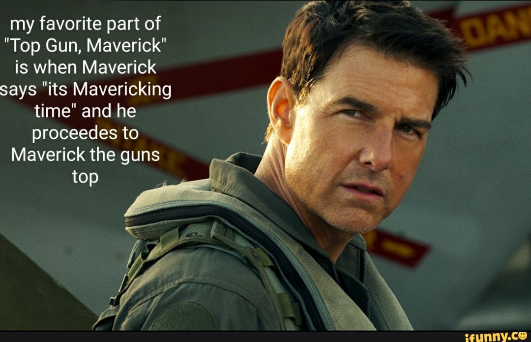 My Favorite Part Of Top Gun Maverick Is When Maverick Says Its Mavericking Time And He