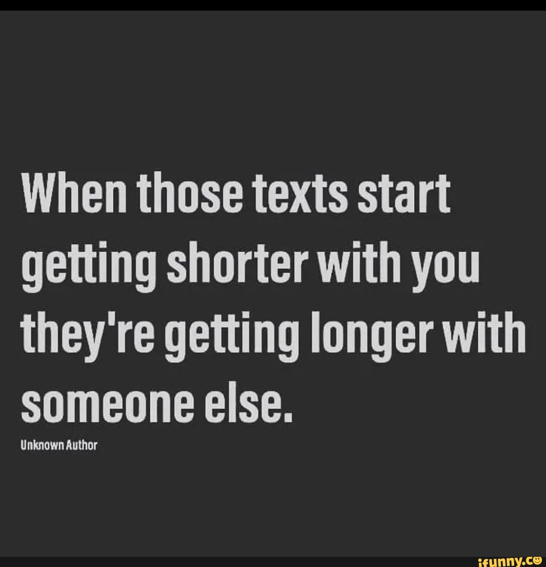 When those texts start getting shorter with you they're getting longer ...