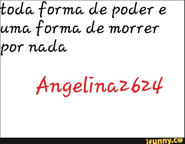 toda forma de poder e
uma
forma de morrer
por nada