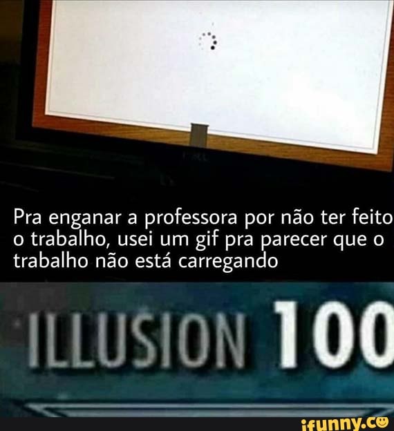 Pra enganar a professora por não ter feito trabalho, usei um gif pra parecer que trabalho não está carregando
