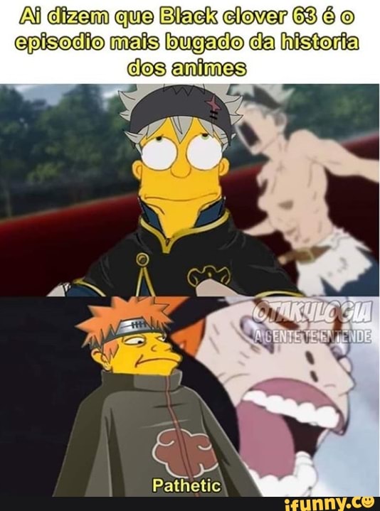 AS dizem que Black clover 68 6 ©
episodio mais bugado da historia
dos animes