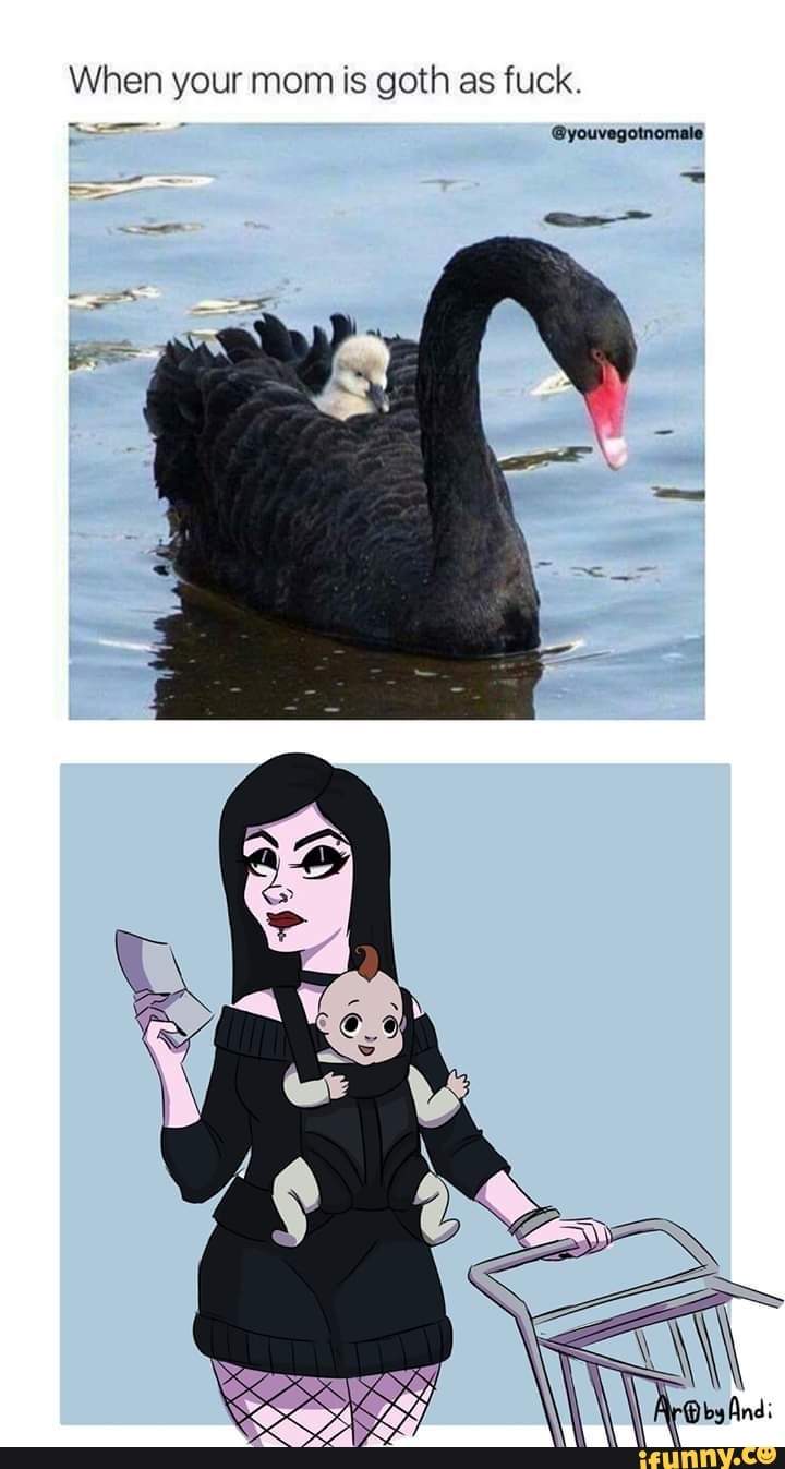 When your mom is goth as fuck.