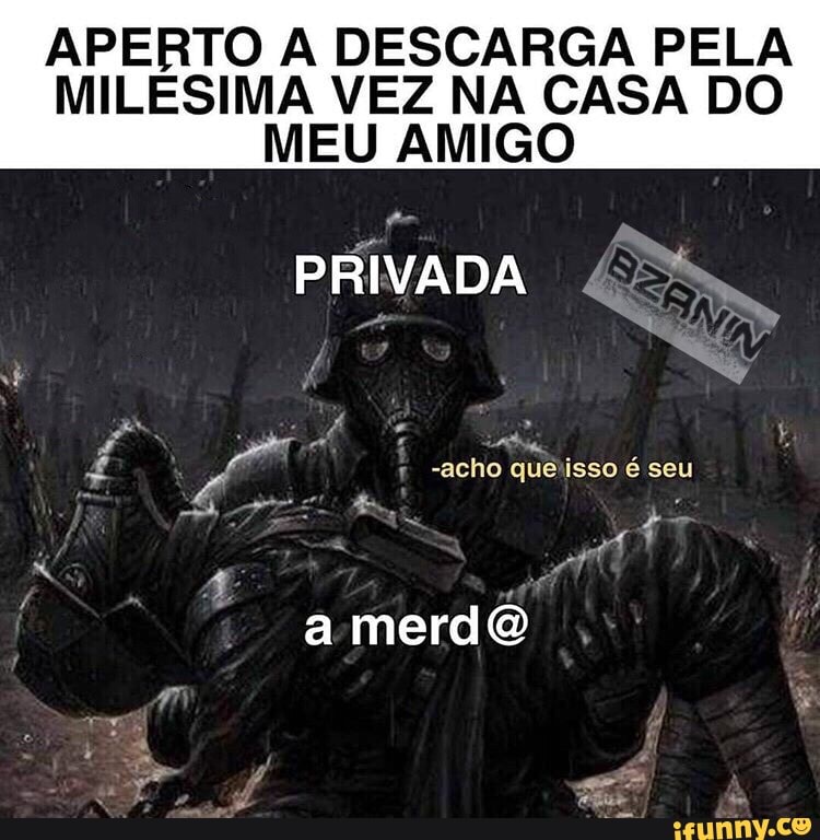 APERTO A DESCARGA PELA
MILESIMA VEZ NA CASA DO
MEU AMIGO
PRIVADA 4%.